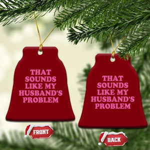 Sarcastic Wife Ceramic Ornament That Sounds Like My Husbands Problem TS10 Print Your Wear