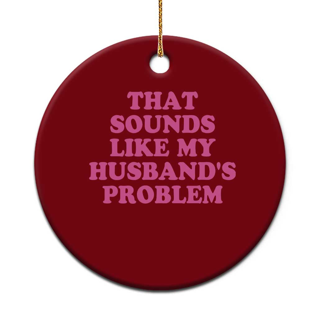 Sarcastic Wife Ceramic Ornament That Sounds Like My Husbands Problem TS10 1pc Red Print Your Wear