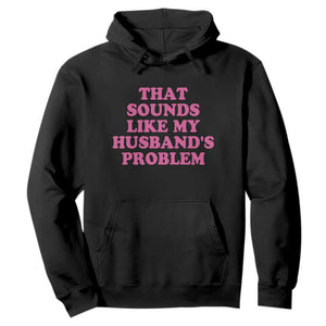 Sarcastic Wife Hoodie That Sounds Like My Husbands Problem TS10 Black Print Your Wear
