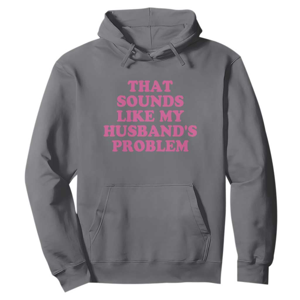 Sarcastic Wife Hoodie That Sounds Like My Husbands Problem TS10 Charcoal Print Your Wear