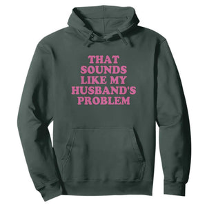 Sarcastic Wife Hoodie That Sounds Like My Husbands Problem TS10 Dark Forest Green Print Your Wear