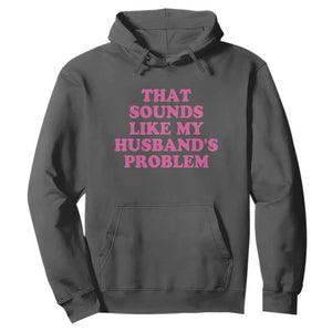 Sarcastic Wife Hoodie That Sounds Like My Husbands Problem TS10 Dark Heather Print Your Wear