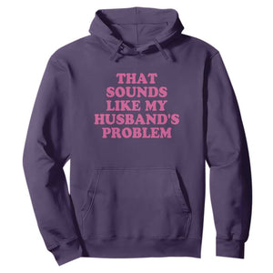 Sarcastic Wife Hoodie That Sounds Like My Husbands Problem TS10 Purple Print Your Wear