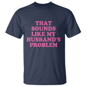Sarcastic Wife T Shirt That Sounds Like My Husbands Problem TS10 Navy Print Your Wear