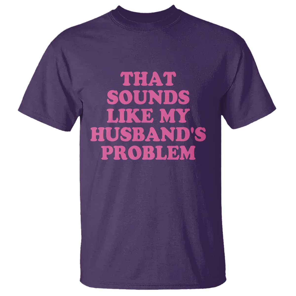 Sarcastic Wife T Shirt That Sounds Like My Husbands Problem TS10 Purple Print Your Wear