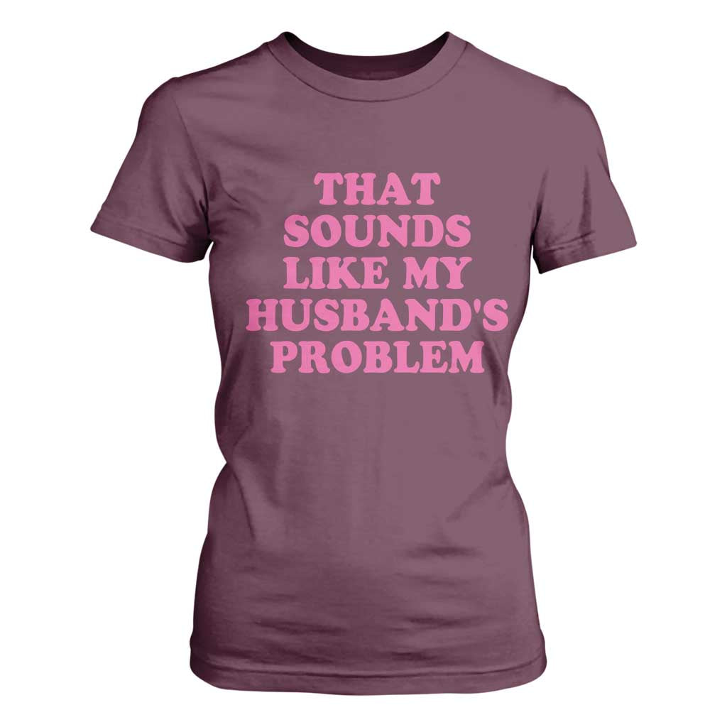 Sarcastic Wife T Shirt For Women That Sounds Like My Husbands Problem TS10 Maroon Print Your Wear