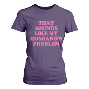 Sarcastic Wife T Shirt For Women That Sounds Like My Husbands Problem TS10 Purple Print Your Wear