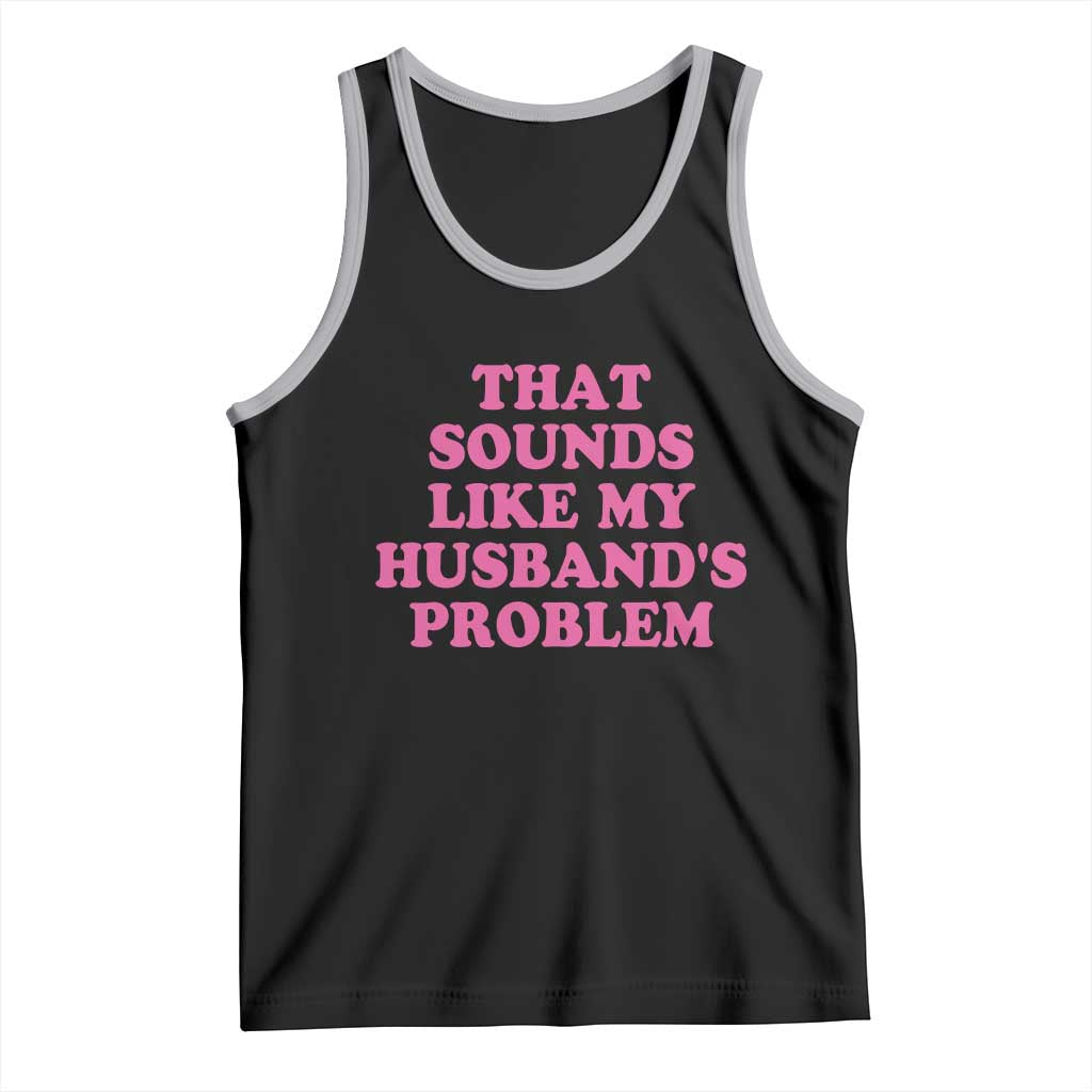 Sarcastic Wife Tank Top That Sounds Like My Husbands Problem TS10 Black Athletic Heather Print Your Wear