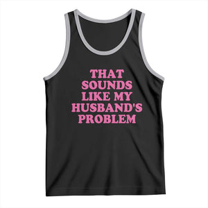 Sarcastic Wife Tank Top That Sounds Like My Husbands Problem TS10 Black Athletic Heather Print Your Wear