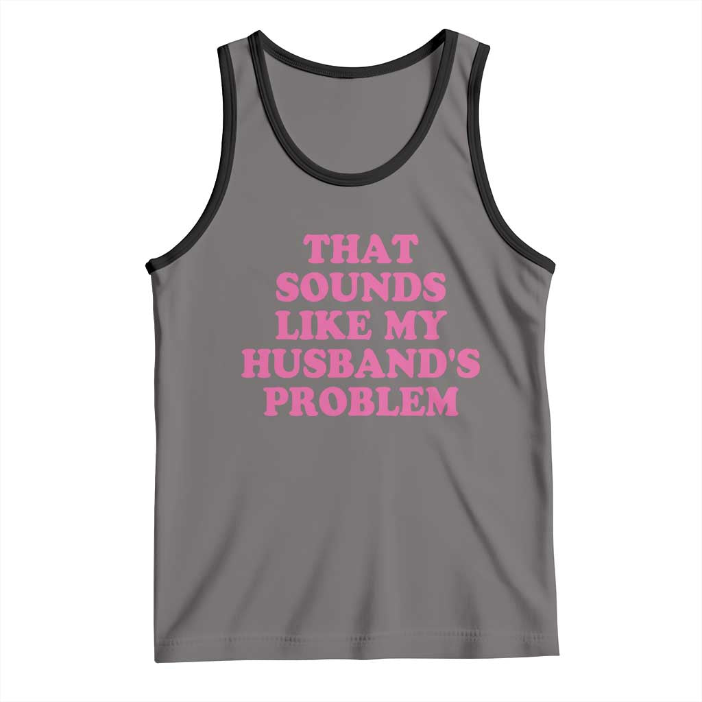 Sarcastic Wife Tank Top That Sounds Like My Husbands Problem TS10 Deep Heather Black Print Your Wear