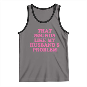 Sarcastic Wife Tank Top That Sounds Like My Husbands Problem TS10 Deep Heather Black Print Your Wear