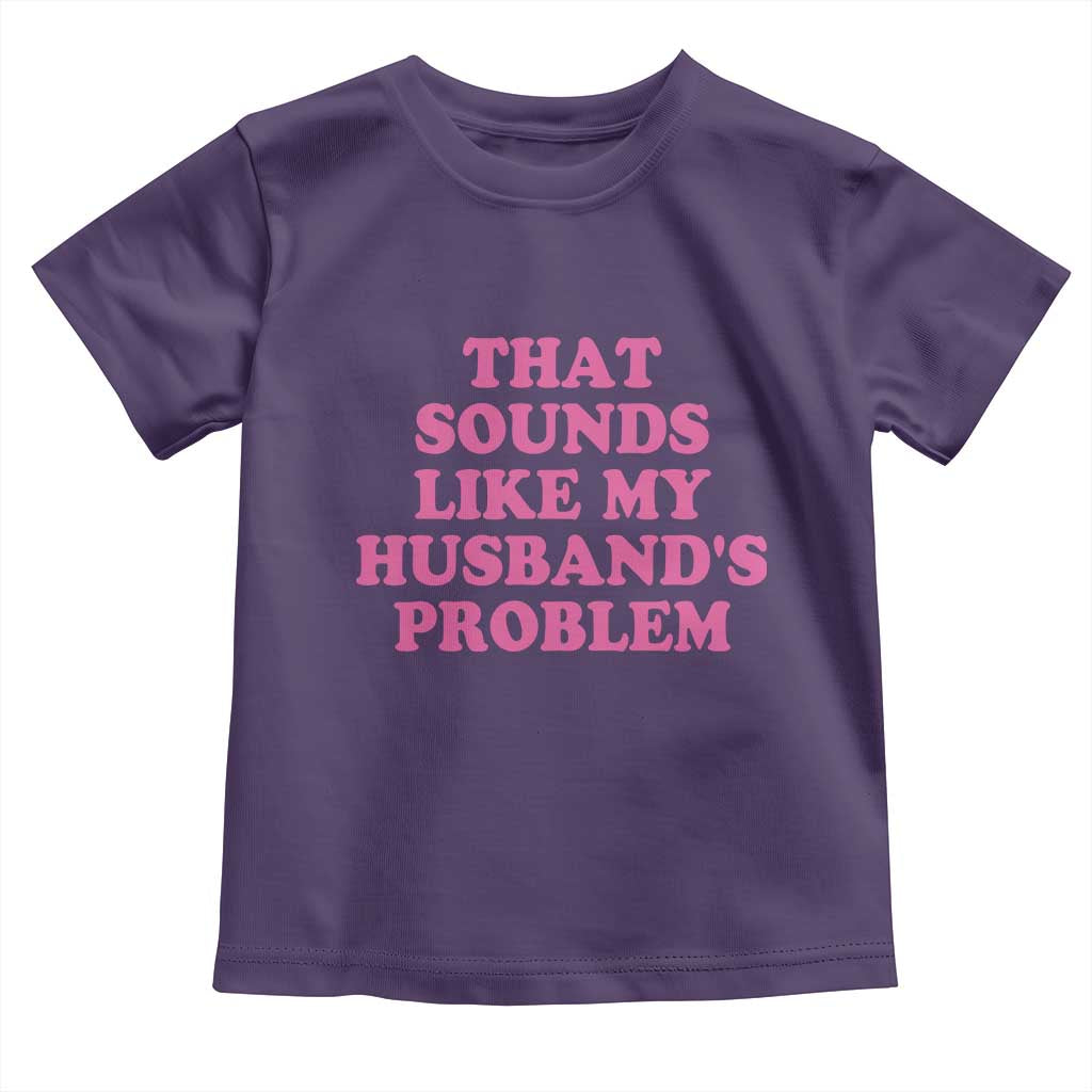 Sarcastic Wife Toddler T Shirt That Sounds Like My Husbands Problem TS10 Purple Print Your Wear