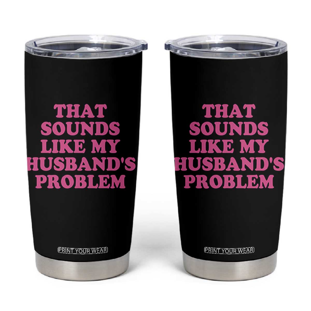 Sarcastic Wife Tumbler Cup That Sounds Like My Husbands Problem TS10 Black Print Your Wear