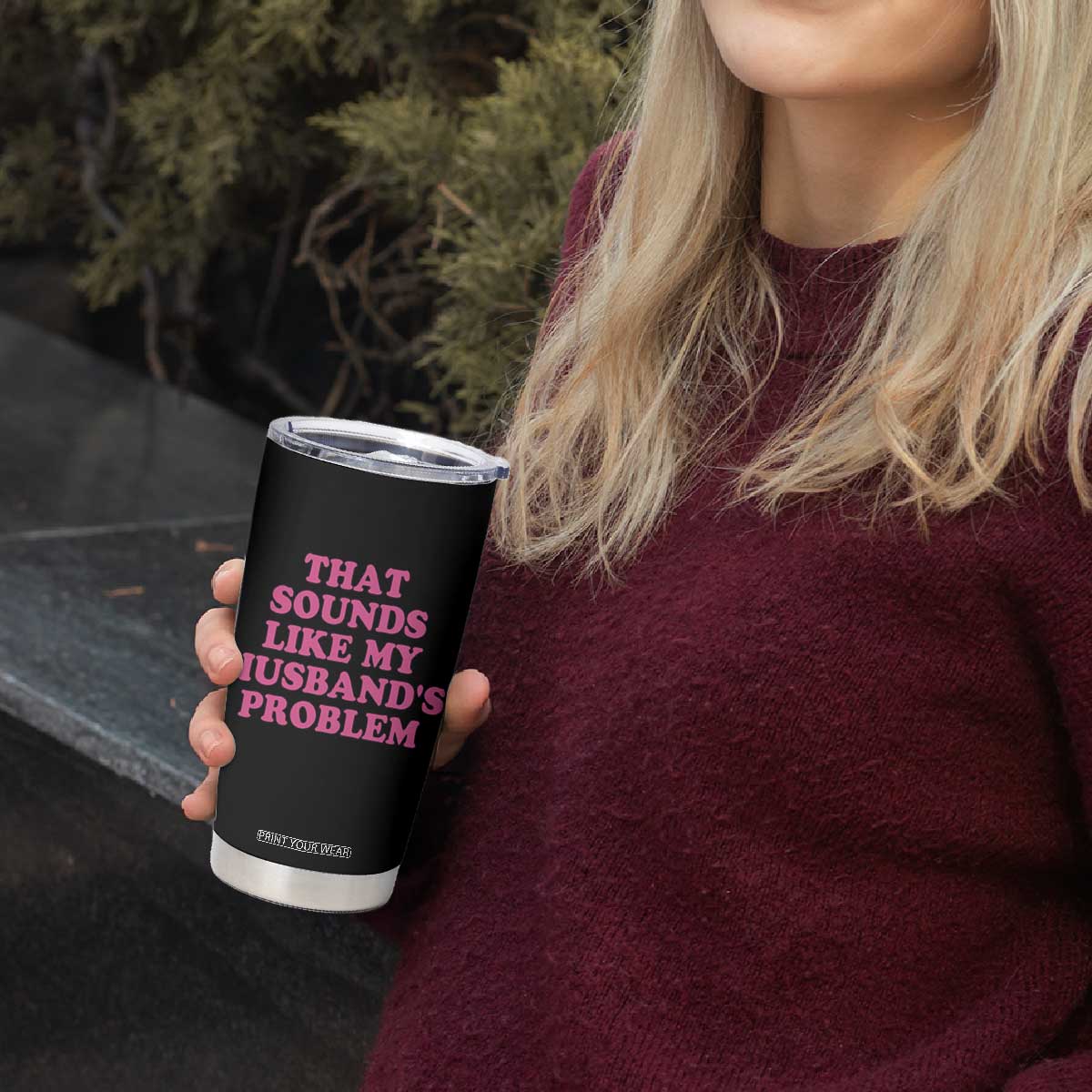 Sarcastic Wife Tumbler Cup That Sounds Like My Husbands Problem TS10 Print Your Wear