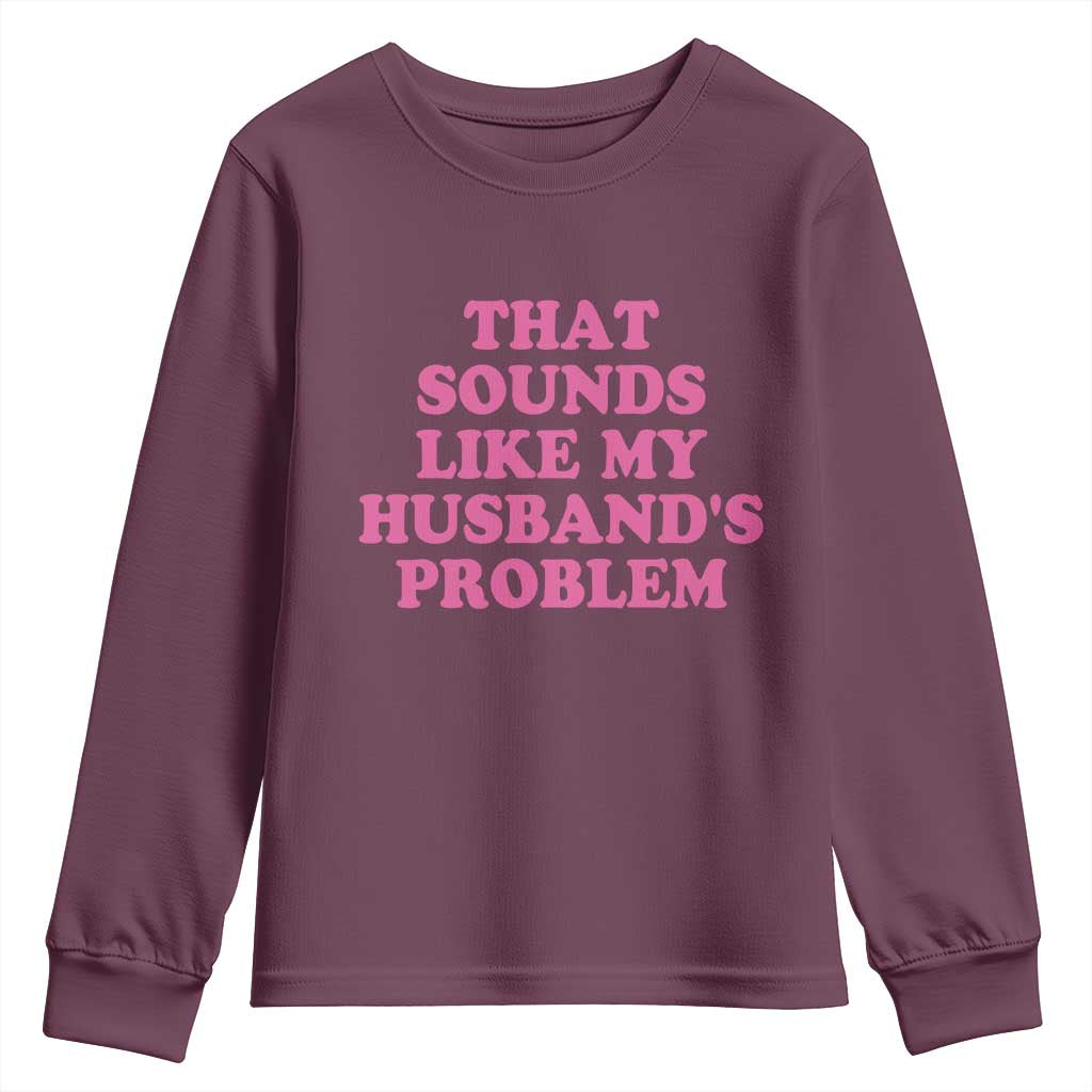 Sarcastic Wife Youth Sweatshirt That Sounds Like My Husbands Problem TS10 Maroon Print Your Wear