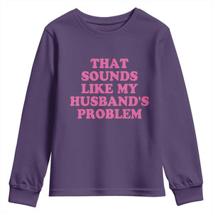 Sarcastic Wife Youth Sweatshirt That Sounds Like My Husbands Problem TS10 Purple Print Your Wear