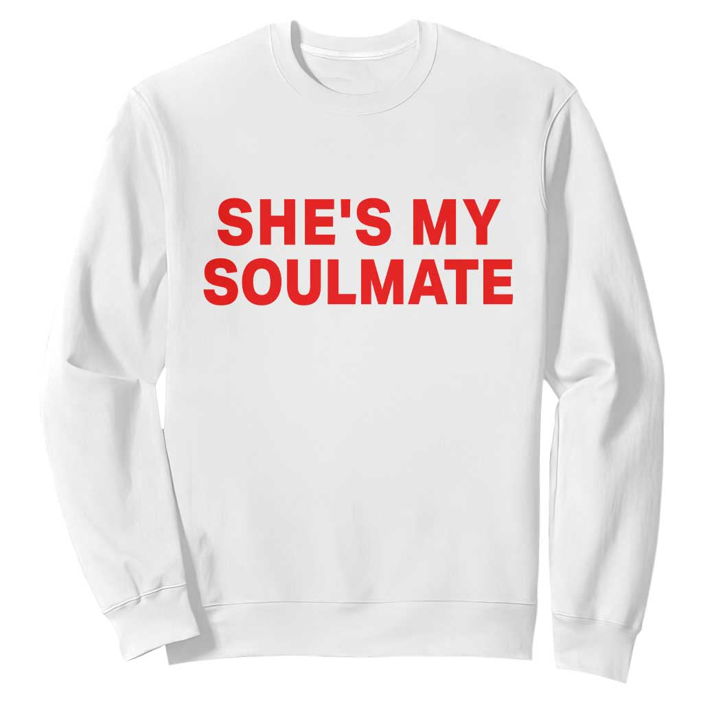 Funny Couple Matching Sweatshirt She's My Soulmate I Don't Know Him Couples TS10 White Print Your Wear