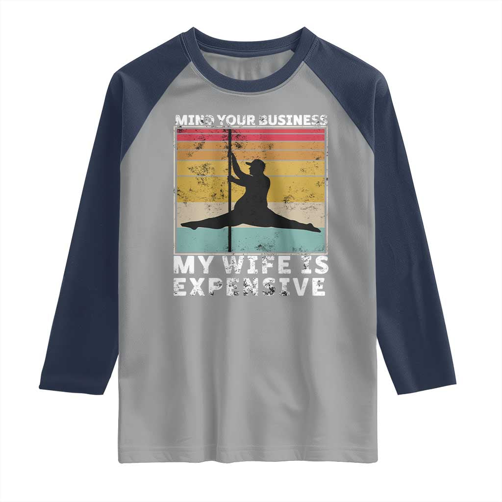 Sarcastic Husband Raglan Shirt Retro Mind Your Business My Wife Is Expensive TS10 Sport Gray Navy Print Your Wear