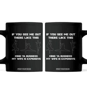 Sarcastic Husband Coffee Mug Mind Your Business My Wife Is Expensive TS10 Black Print Your Wear