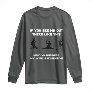 Sarcastic Husband Long Sleeve Shirt Mind Your Business My Wife Is Expensive TS10 Dark Heather Print Your Wear