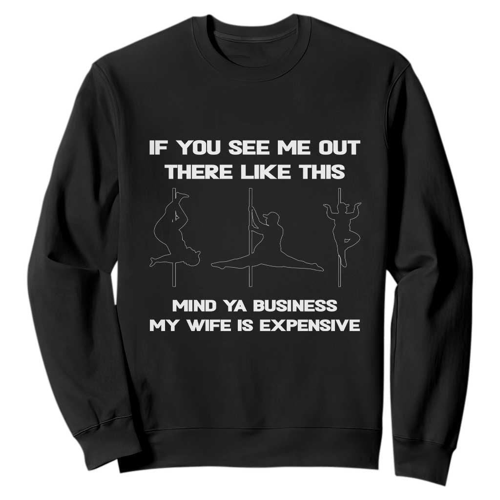 Sarcastic Husband Sweatshirt Mind Your Business My Wife Is Expensive TS10 Black Print Your Wear