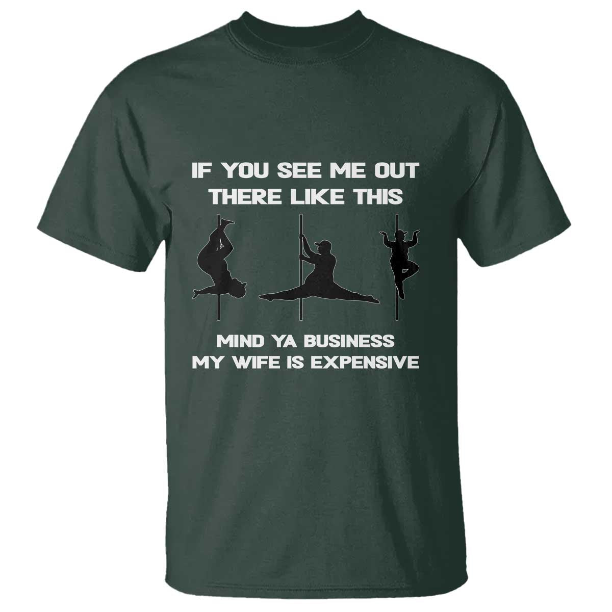 Sarcastic Husband T Shirt Mind Your Business My Wife Is Expensive TS10 Dark Forest Green Print Your Wear