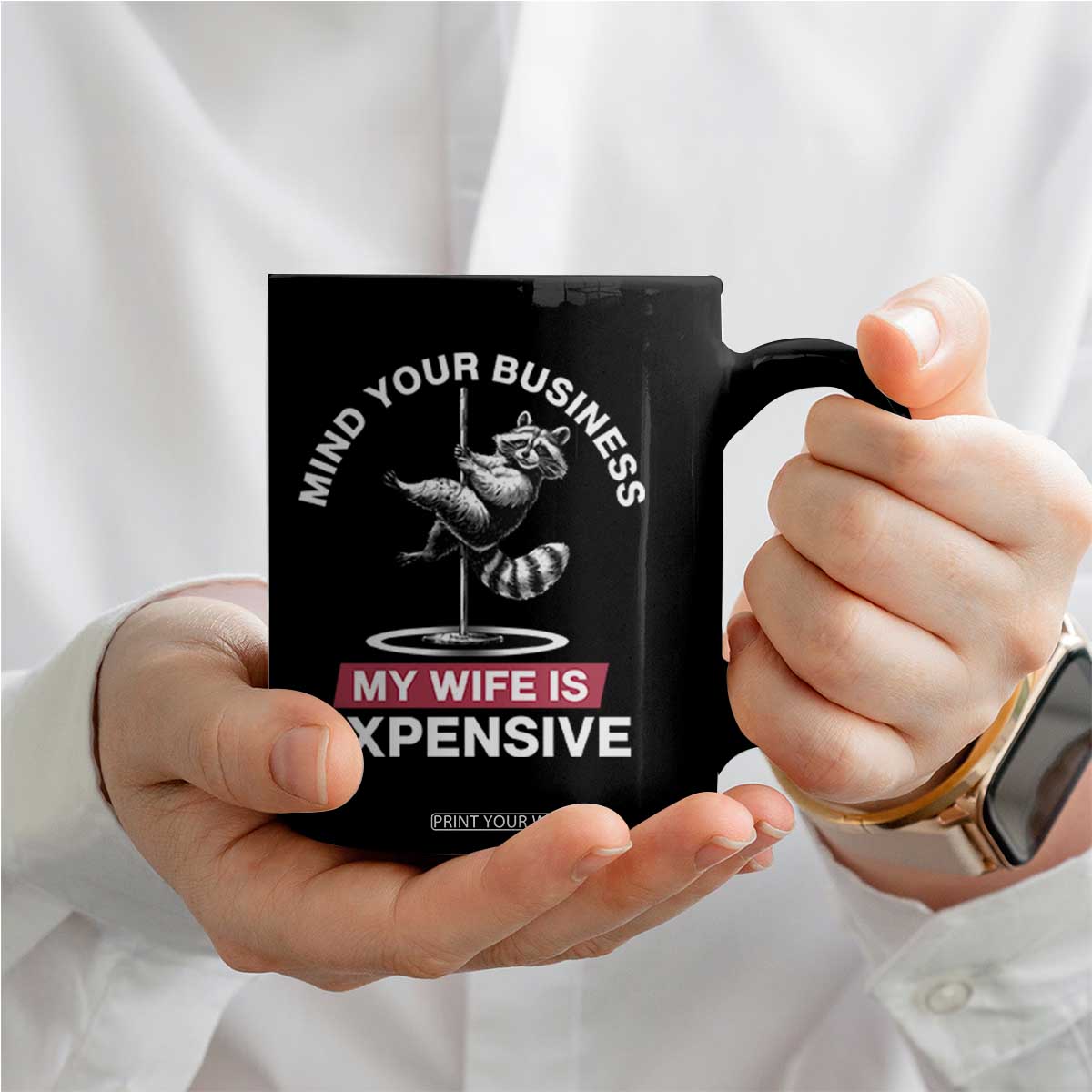 Sarcastic Husband Coffee Mug Mind Your Business My Wife Is Expensive Raccoon TS10 Print Your Wear