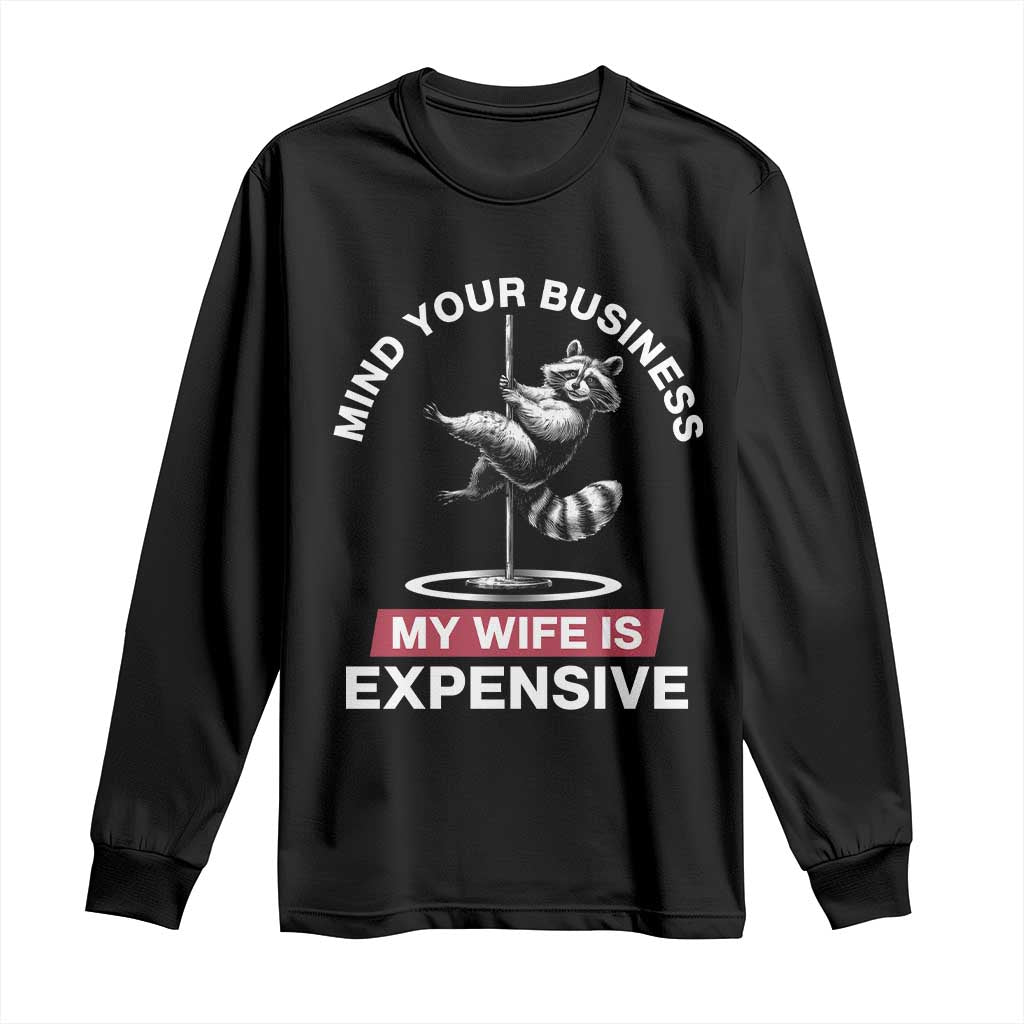 Sarcastic Husband Long Sleeve Shirt Mind Your Business My Wife Is Expensive Raccoon TS10 Black Print Your Wear