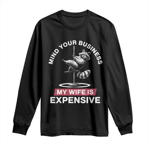 Sarcastic Husband Long Sleeve Shirt Mind Your Business My Wife Is Expensive Raccoon TS10 Black Print Your Wear