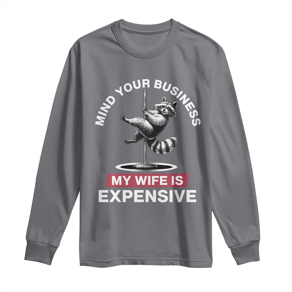 Sarcastic Husband Long Sleeve Shirt Mind Your Business My Wife Is Expensive Raccoon TS10 Charcoal Print Your Wear