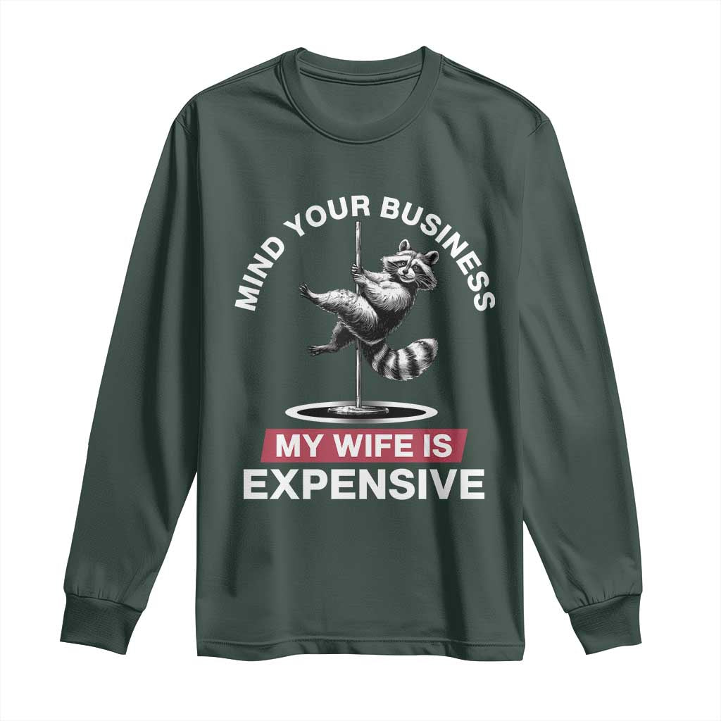 Sarcastic Husband Long Sleeve Shirt Mind Your Business My Wife Is Expensive Raccoon TS10 Dark Forest Green Print Your Wear