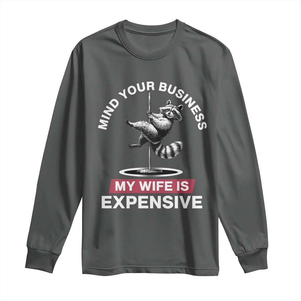 Sarcastic Husband Long Sleeve Shirt Mind Your Business My Wife Is Expensive Raccoon TS10 Dark Heather Print Your Wear