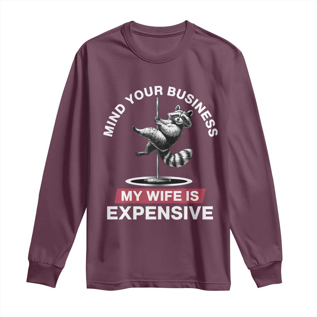Sarcastic Husband Long Sleeve Shirt Mind Your Business My Wife Is Expensive Raccoon TS10 Maroon Print Your Wear