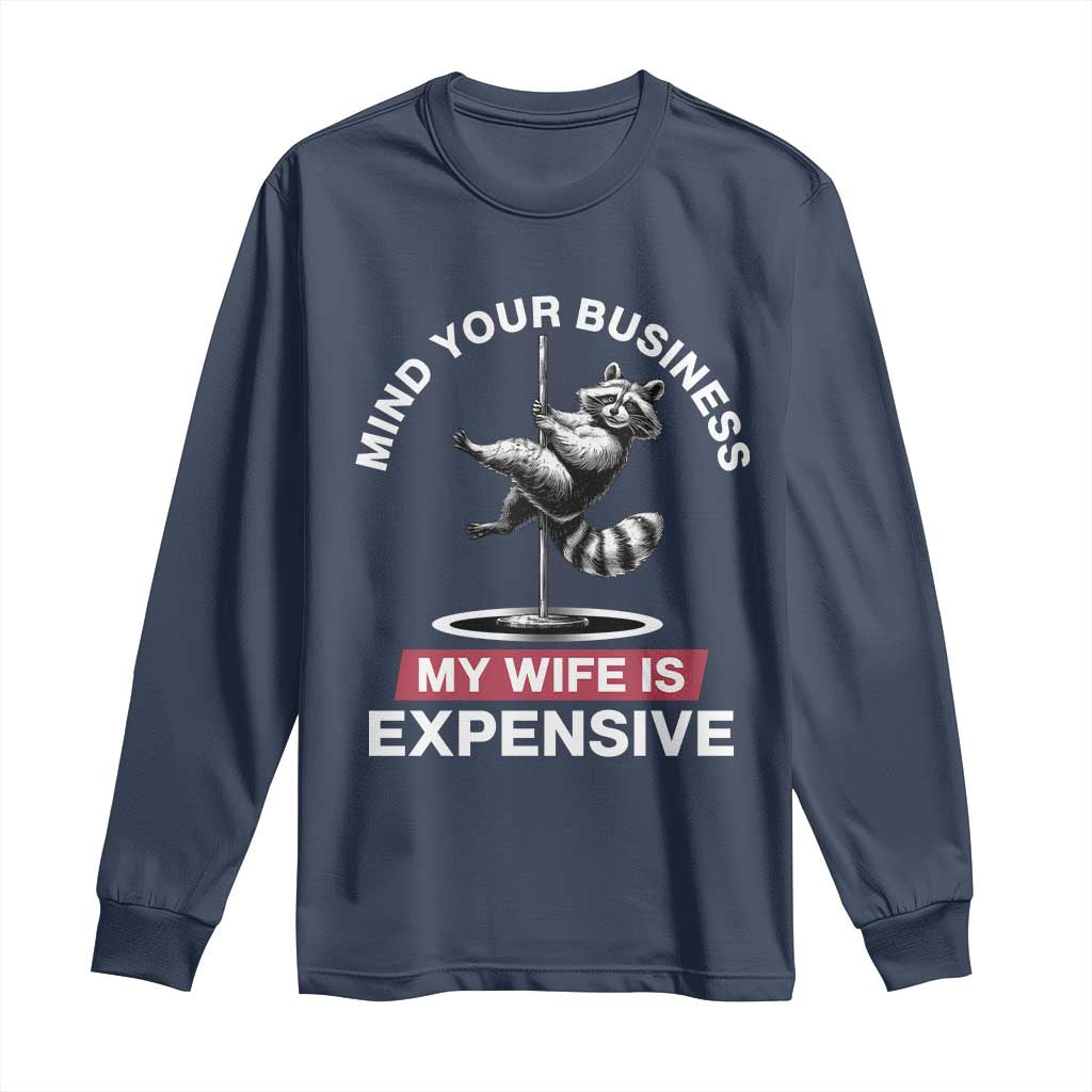 Sarcastic Husband Long Sleeve Shirt Mind Your Business My Wife Is Expensive Raccoon TS10 Navy Print Your Wear