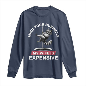 Sarcastic Husband Long Sleeve Shirt Mind Your Business My Wife Is Expensive Raccoon TS10 Navy Print Your Wear