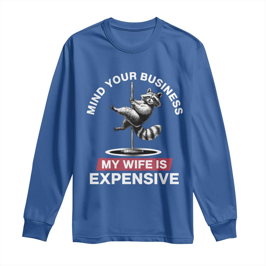 Sarcastic Husband Long Sleeve Shirt Mind Your Business My Wife Is Expensive Raccoon TS10 Royal Blue Print Your Wear