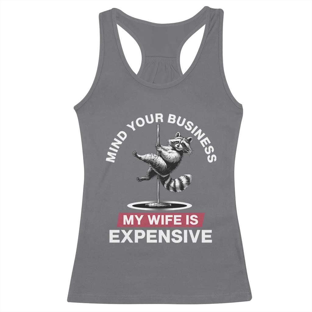 Sarcastic Husband Racerback Tank Top Mind Your Business My Wife Is Expensive Raccoon TS10 Charcoal Print Your Wear