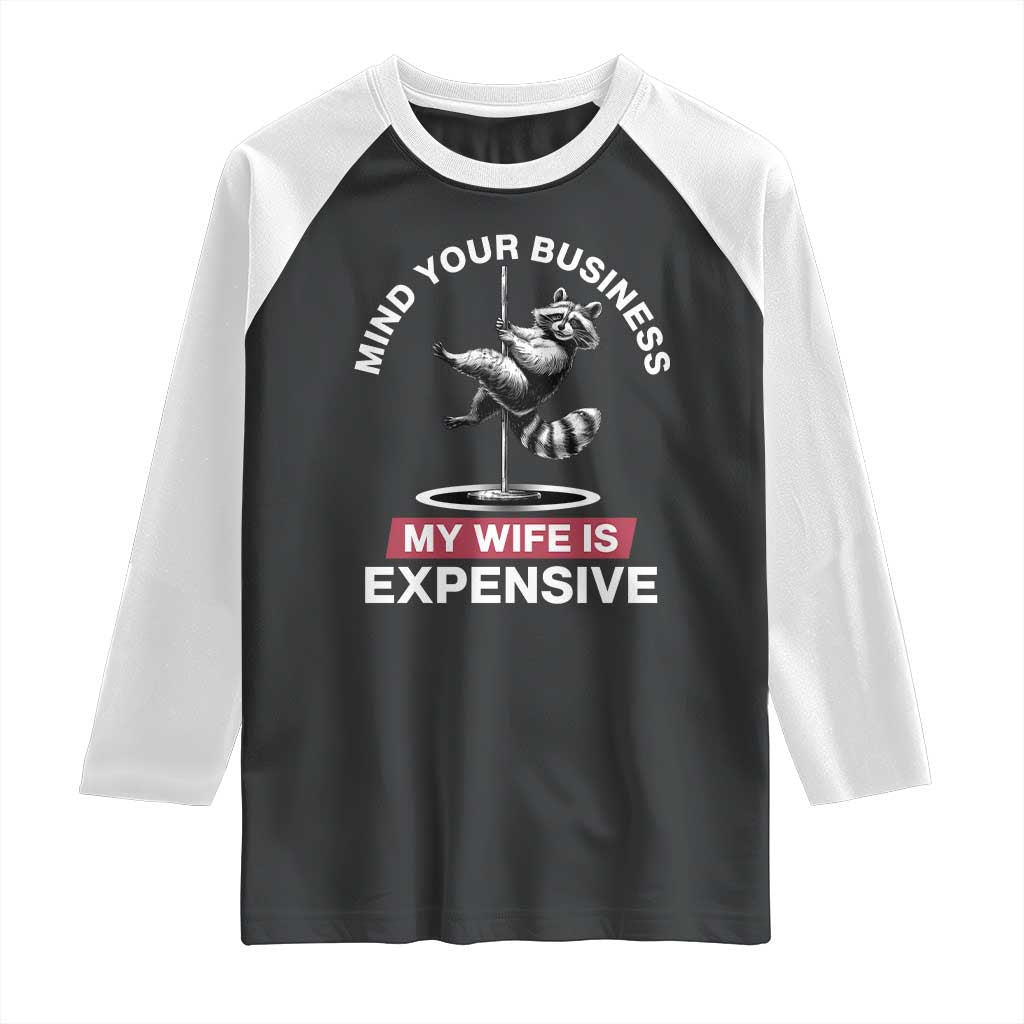 Sarcastic Husband Raglan Shirt Mind Your Business My Wife Is Expensive Raccoon TS10 Black White Print Your Wear