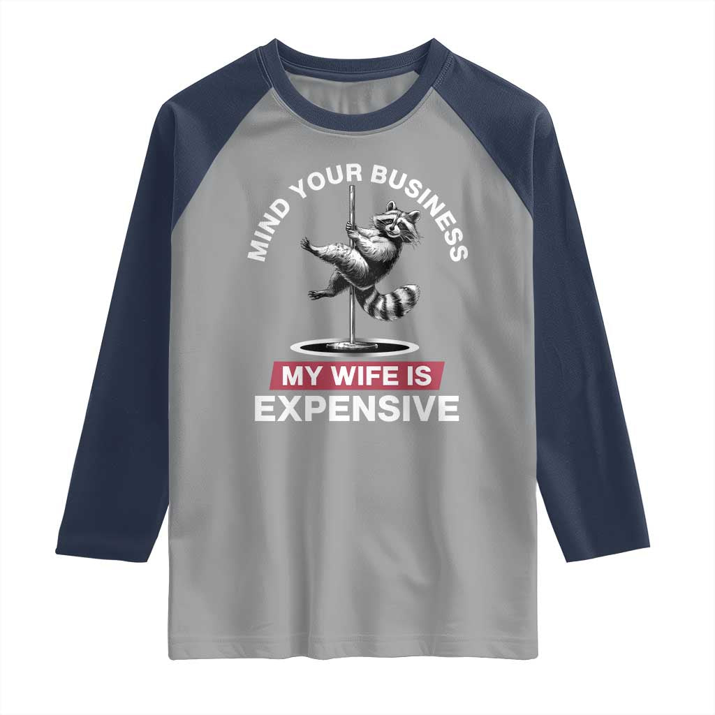Sarcastic Husband Raglan Shirt Mind Your Business My Wife Is Expensive Raccoon TS10 Sport Gray Navy Print Your Wear