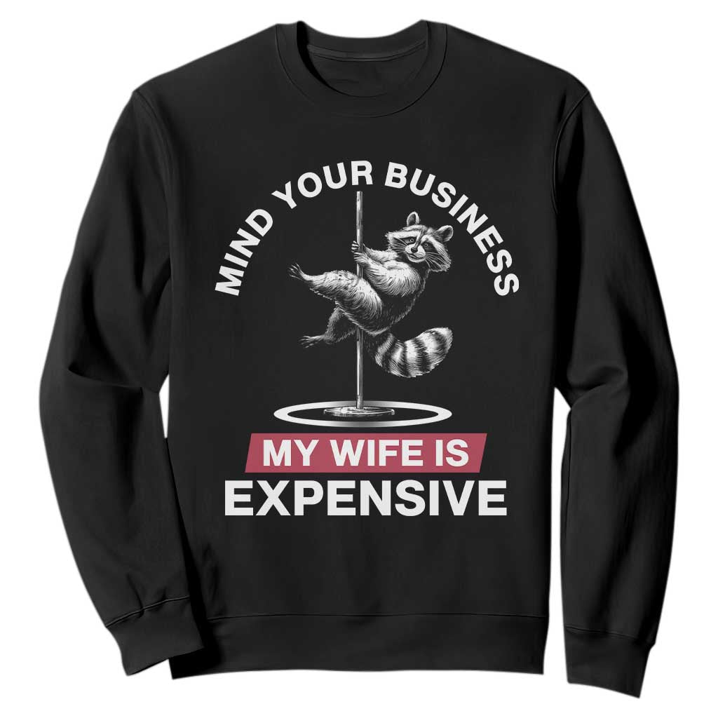 Sarcastic Husband Sweatshirt Mind Your Business My Wife Is Expensive Raccoon TS10 Black Print Your Wear