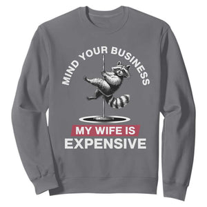Sarcastic Husband Sweatshirt Mind Your Business My Wife Is Expensive Raccoon TS10 Charcoal Print Your Wear