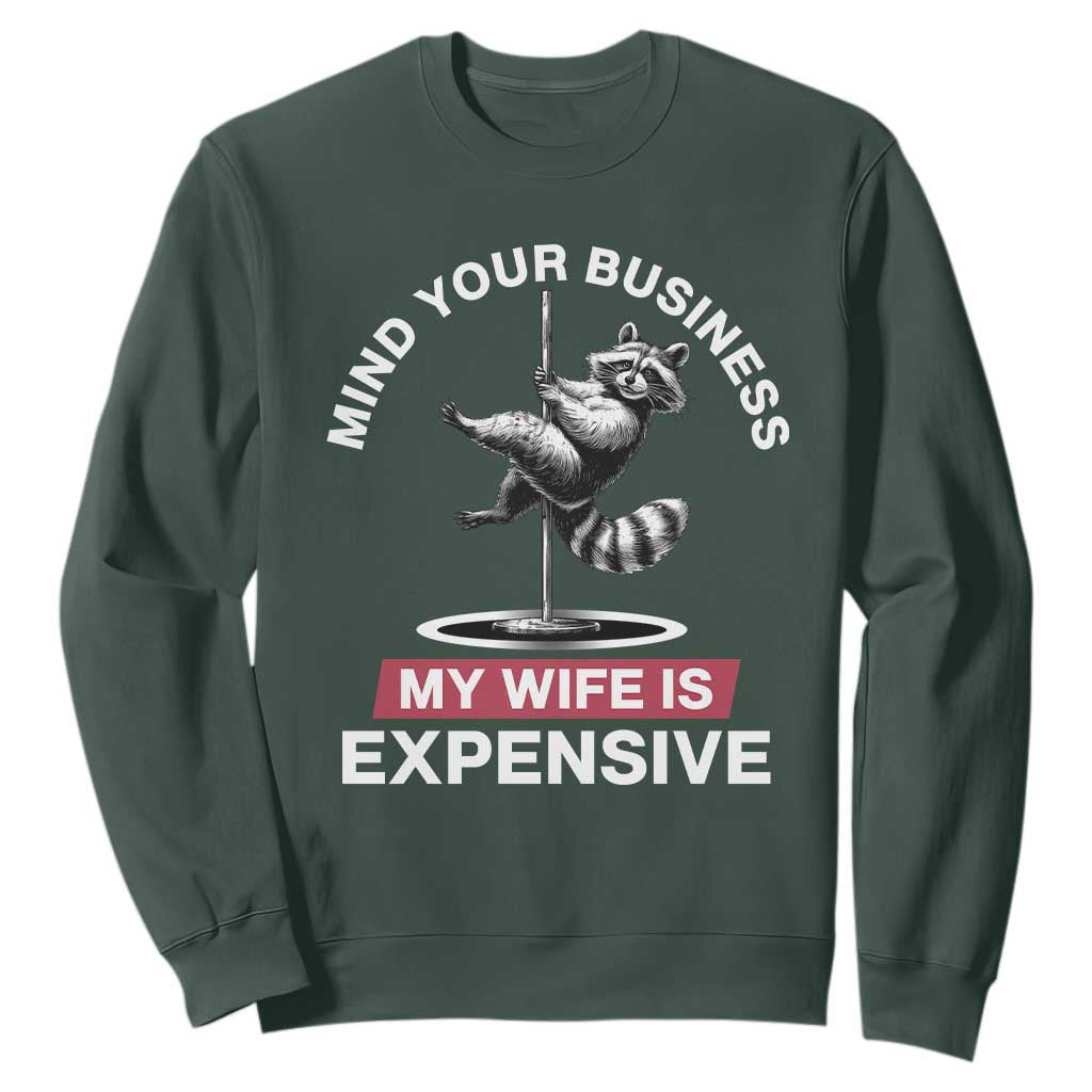 Sarcastic Husband Sweatshirt Mind Your Business My Wife Is Expensive Raccoon TS10 Dark Forest Green Print Your Wear