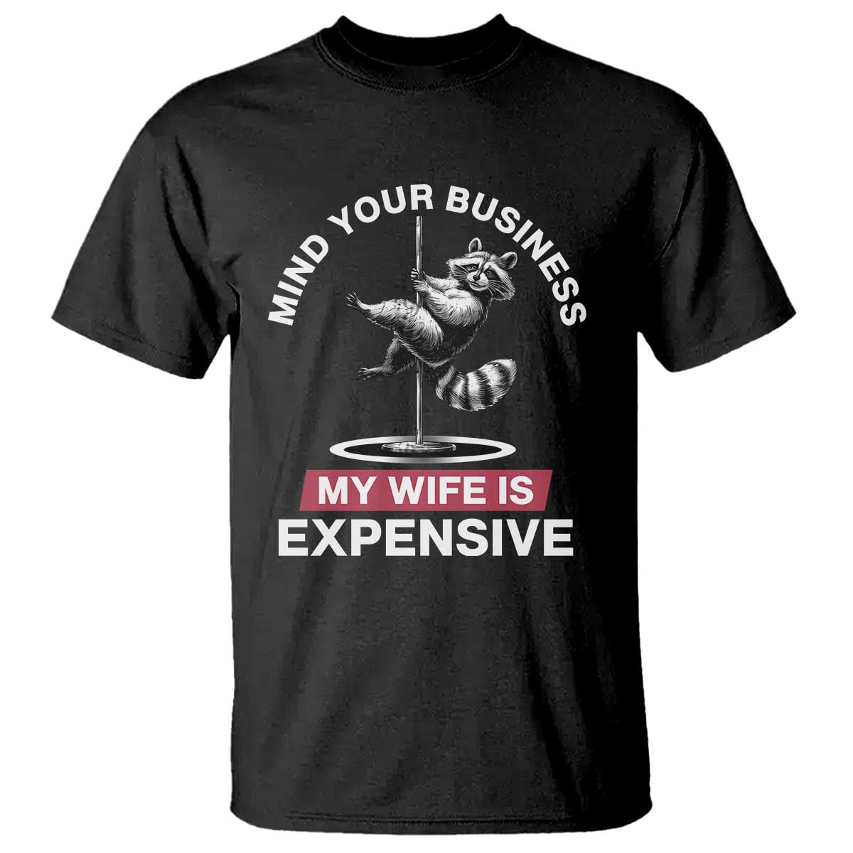 Sarcastic Husband T Shirt Mind Your Business My Wife Is Expensive Raccoon TS10 Black Print Your Wear