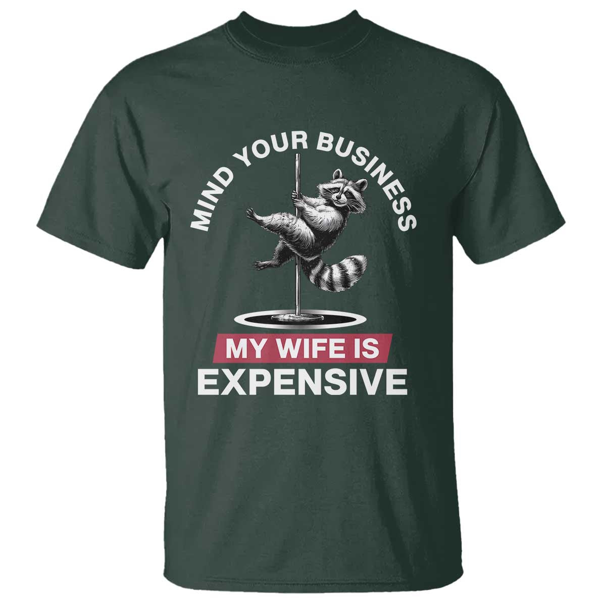 Sarcastic Husband T Shirt Mind Your Business My Wife Is Expensive Raccoon TS10 Dark Forest Green Print Your Wear
