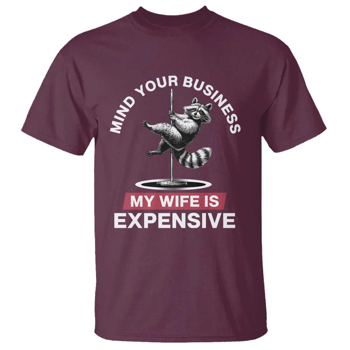 Sarcastic Husband T Shirt Mind Your Business My Wife Is Expensive Raccoon TS10 Maroon Print Your Wear