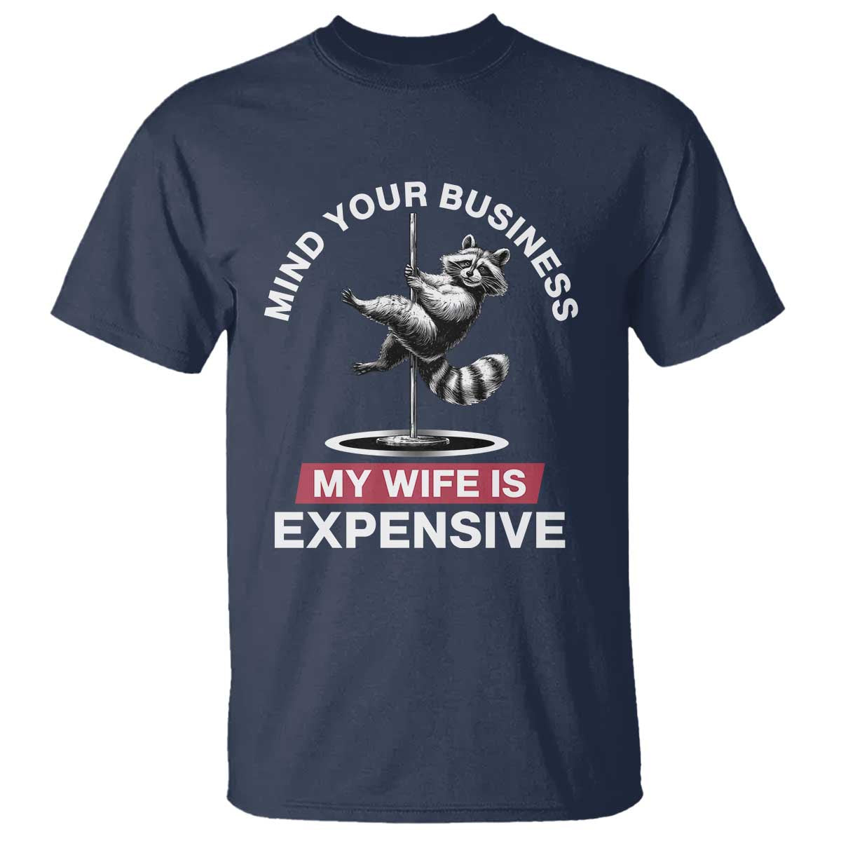 Sarcastic Husband T Shirt Mind Your Business My Wife Is Expensive Raccoon TS10 Navy Print Your Wear