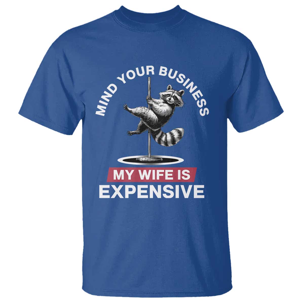 Sarcastic Husband T Shirt Mind Your Business My Wife Is Expensive Raccoon TS10 Royal Blue Print Your Wear