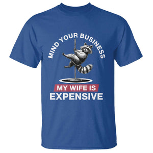 Sarcastic Husband T Shirt Mind Your Business My Wife Is Expensive Raccoon TS10 Royal Blue Print Your Wear