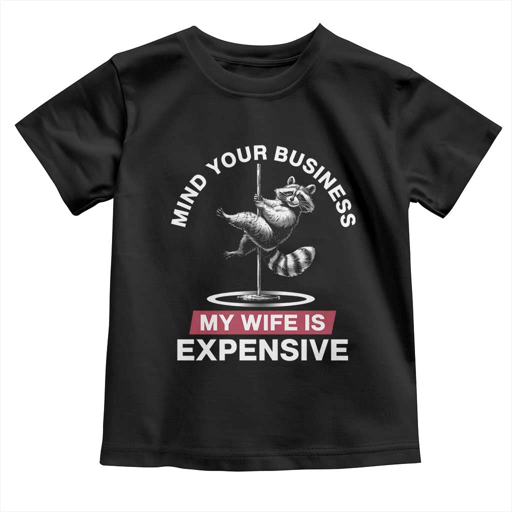 Sarcastic Husband Toddler T Shirt Mind Your Business My Wife Is Expensive Raccoon TS10 Black Print Your Wear