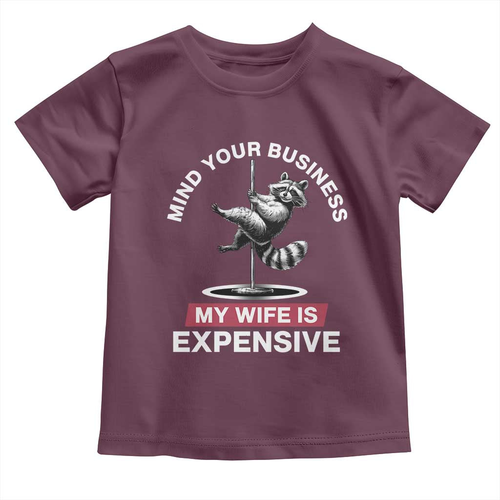 Sarcastic Husband Toddler T Shirt Mind Your Business My Wife Is Expensive Raccoon TS10 Maroon Print Your Wear